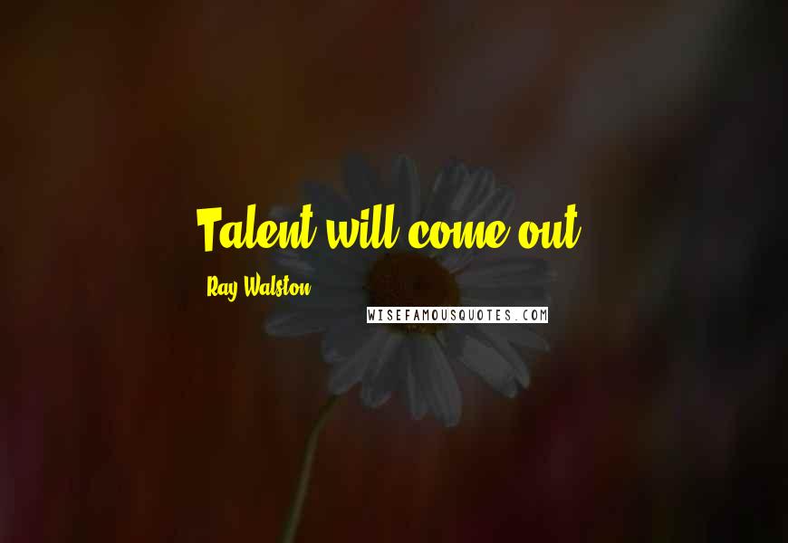 Ray Walston Quotes: Talent will come out.
