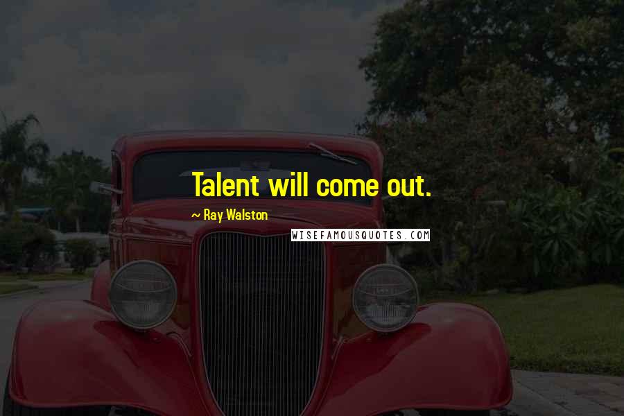 Ray Walston Quotes: Talent will come out.