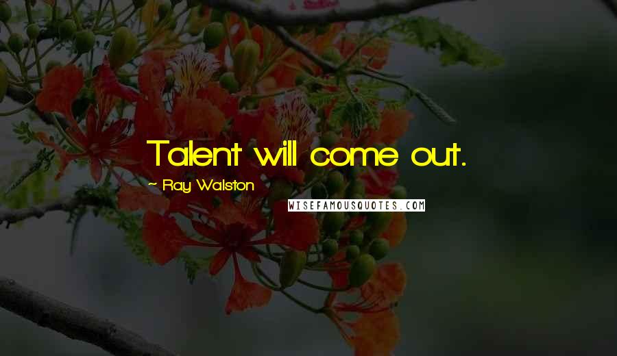 Ray Walston Quotes: Talent will come out.