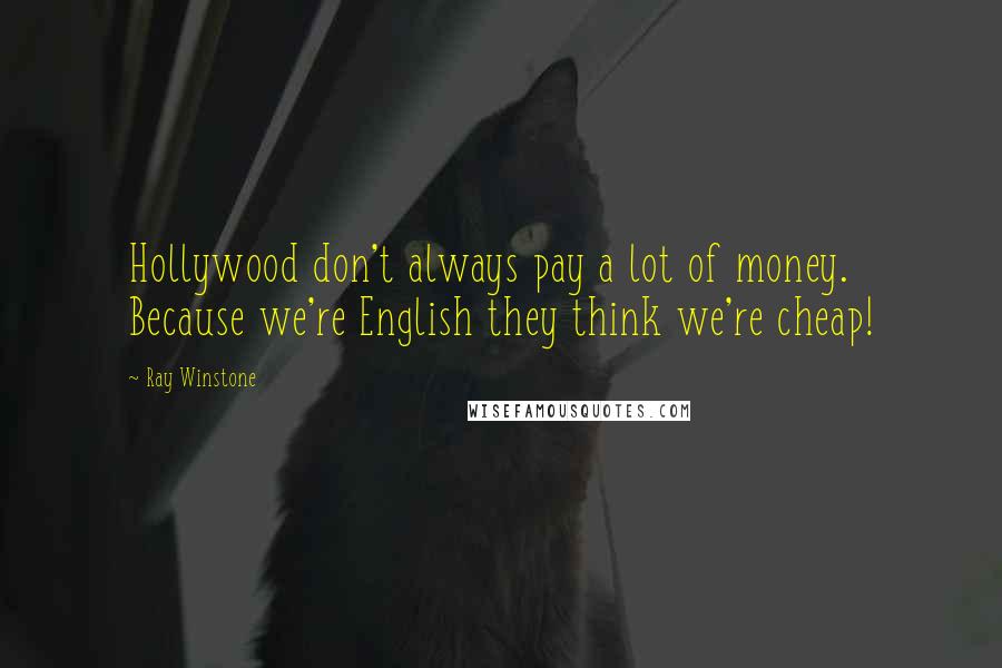 Ray Winstone Quotes: Hollywood don't always pay a lot of money. Because we're English they think we're cheap!