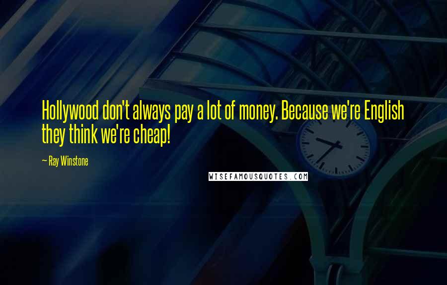 Ray Winstone Quotes: Hollywood don't always pay a lot of money. Because we're English they think we're cheap!