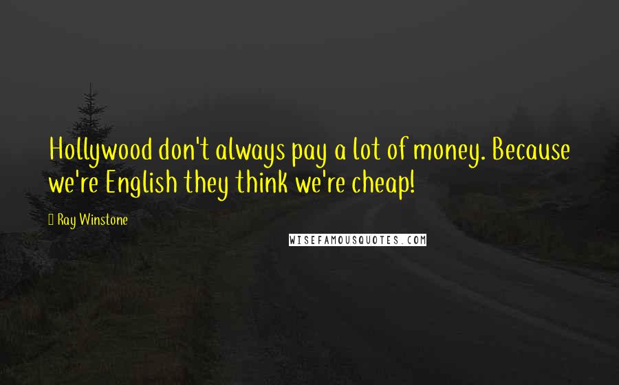 Ray Winstone Quotes: Hollywood don't always pay a lot of money. Because we're English they think we're cheap!