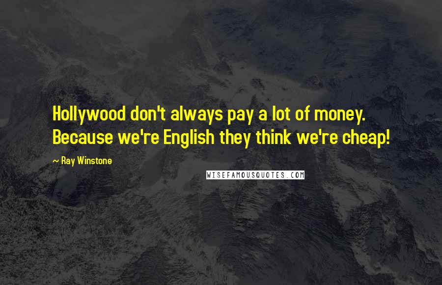 Ray Winstone Quotes: Hollywood don't always pay a lot of money. Because we're English they think we're cheap!