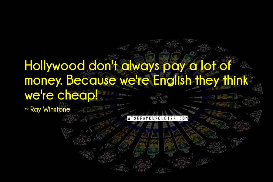 Ray Winstone Quotes: Hollywood don't always pay a lot of money. Because we're English they think we're cheap!