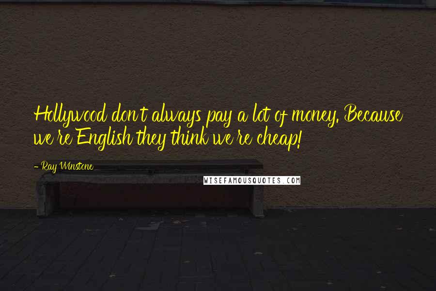 Ray Winstone Quotes: Hollywood don't always pay a lot of money. Because we're English they think we're cheap!