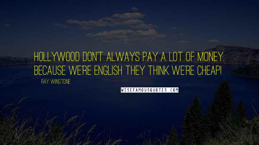 Ray Winstone Quotes: Hollywood don't always pay a lot of money. Because we're English they think we're cheap!