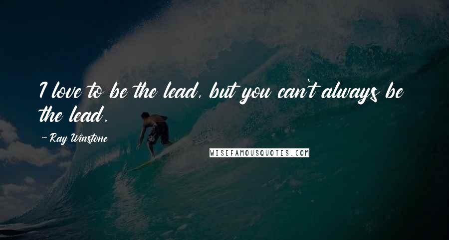 Ray Winstone Quotes: I love to be the lead, but you can't always be the lead.