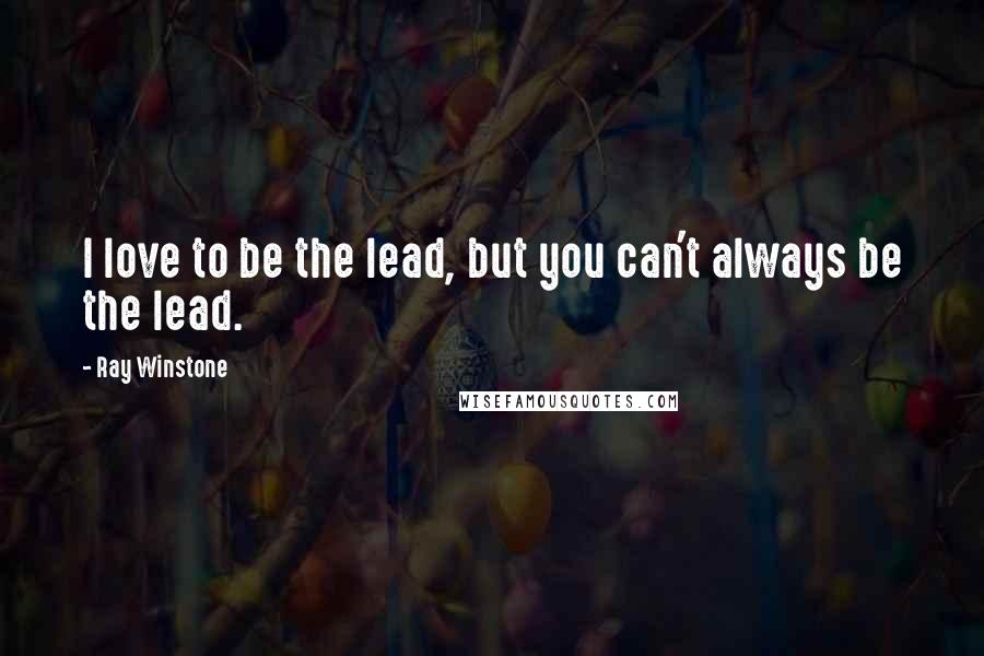 Ray Winstone Quotes: I love to be the lead, but you can't always be the lead.