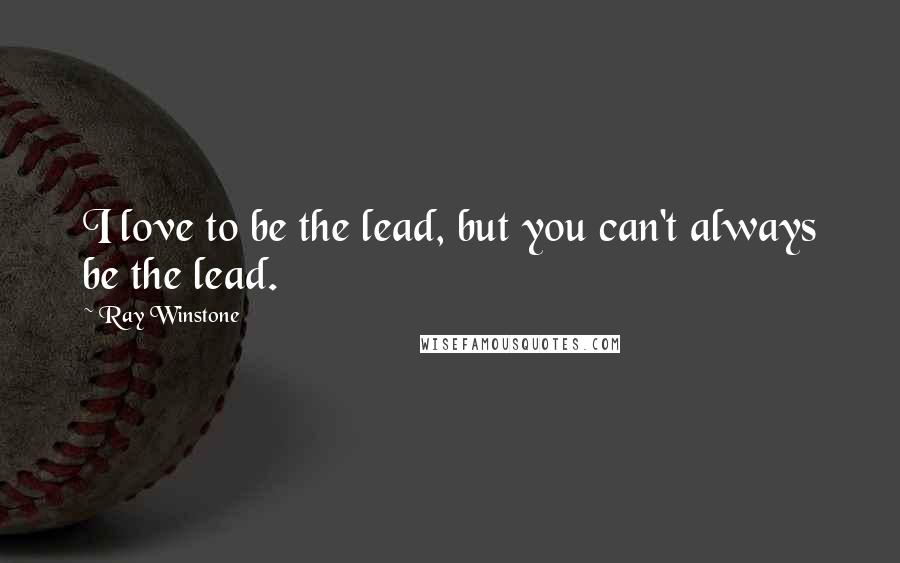 Ray Winstone Quotes: I love to be the lead, but you can't always be the lead.