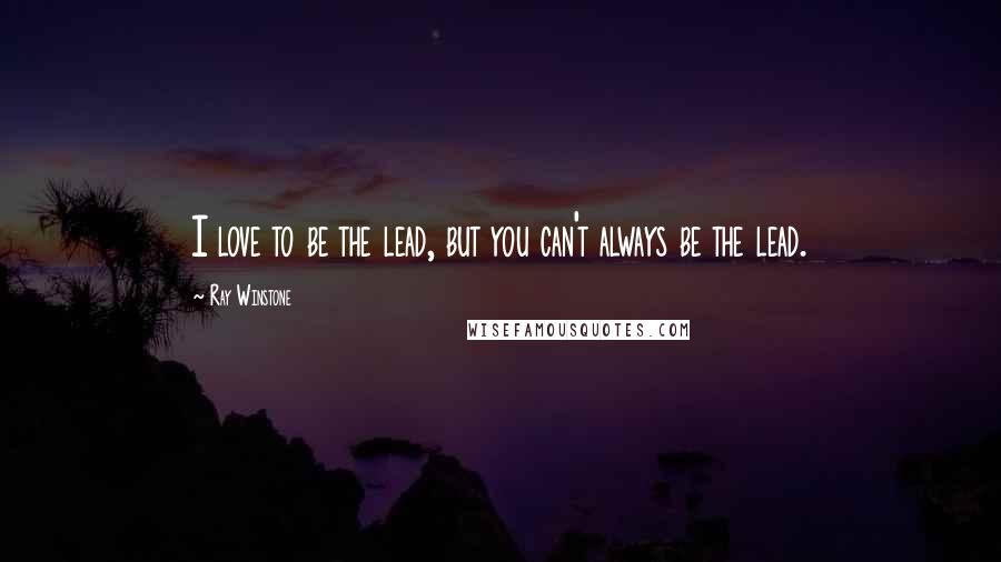 Ray Winstone Quotes: I love to be the lead, but you can't always be the lead.