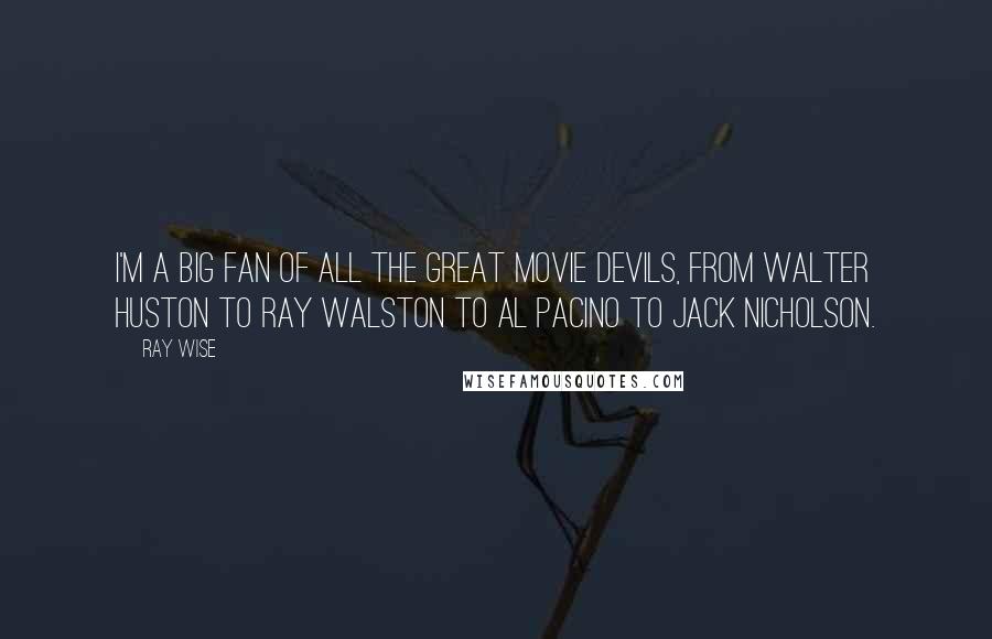 Ray Wise Quotes: I'm a big fan of all the great movie devils, from Walter Huston to Ray Walston to Al Pacino to Jack Nicholson.