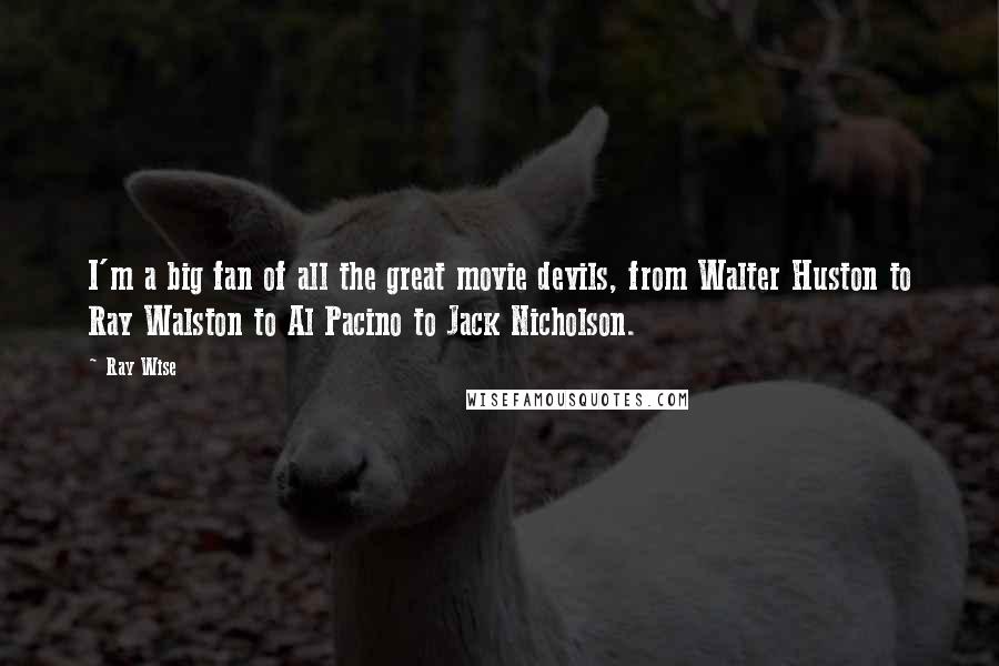 Ray Wise Quotes: I'm a big fan of all the great movie devils, from Walter Huston to Ray Walston to Al Pacino to Jack Nicholson.