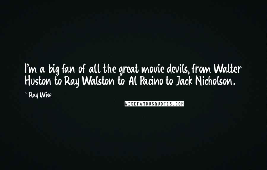 Ray Wise Quotes: I'm a big fan of all the great movie devils, from Walter Huston to Ray Walston to Al Pacino to Jack Nicholson.
