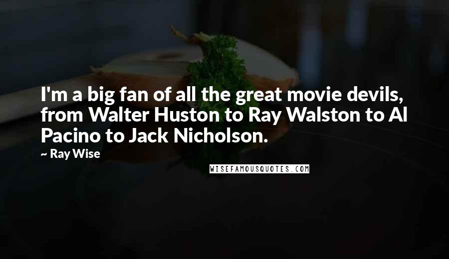 Ray Wise Quotes: I'm a big fan of all the great movie devils, from Walter Huston to Ray Walston to Al Pacino to Jack Nicholson.