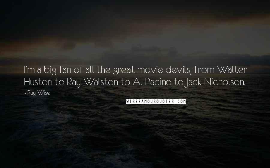 Ray Wise Quotes: I'm a big fan of all the great movie devils, from Walter Huston to Ray Walston to Al Pacino to Jack Nicholson.