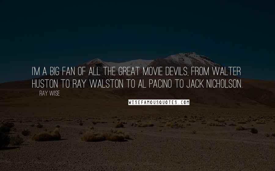 Ray Wise Quotes: I'm a big fan of all the great movie devils, from Walter Huston to Ray Walston to Al Pacino to Jack Nicholson.