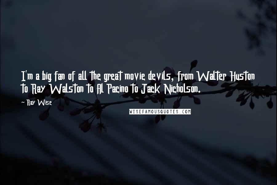 Ray Wise Quotes: I'm a big fan of all the great movie devils, from Walter Huston to Ray Walston to Al Pacino to Jack Nicholson.