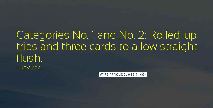 Ray Zee Quotes: Categories No. 1 and No. 2: Rolled-up trips and three cards to a low straight flush.