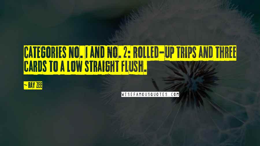 Ray Zee Quotes: Categories No. 1 and No. 2: Rolled-up trips and three cards to a low straight flush.