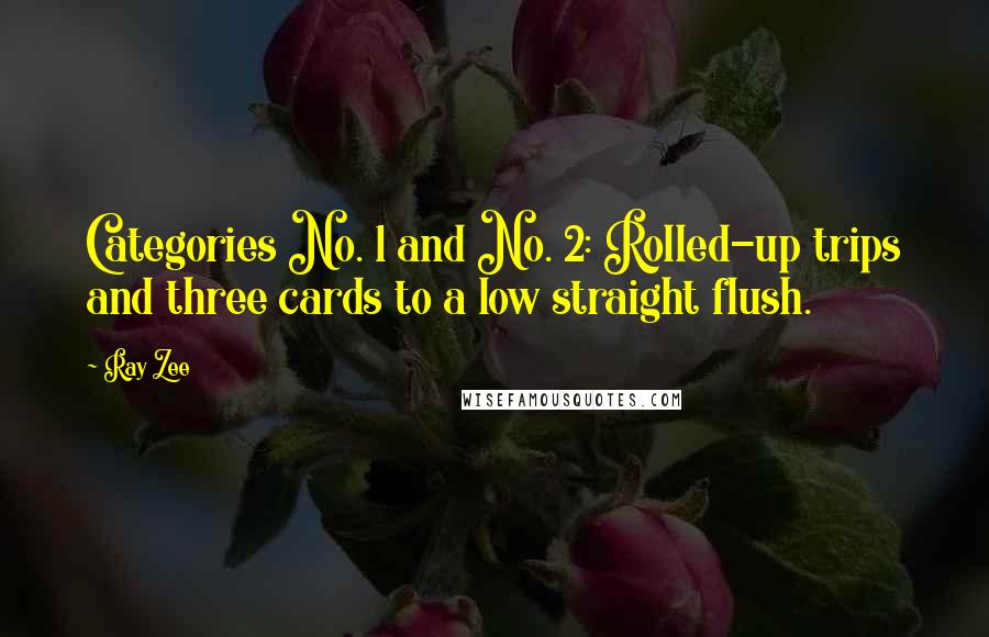 Ray Zee Quotes: Categories No. 1 and No. 2: Rolled-up trips and three cards to a low straight flush.