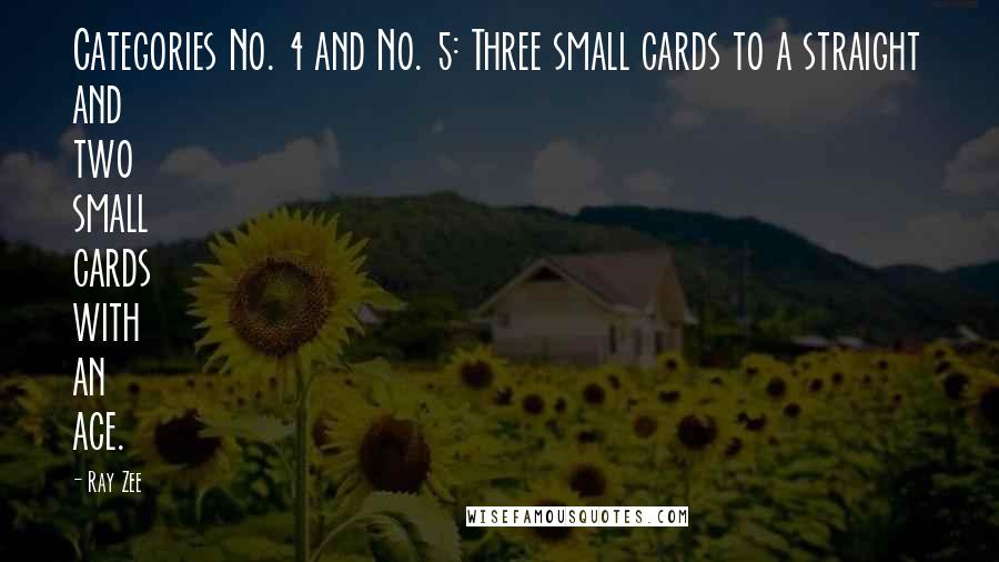 Ray Zee Quotes: Categories No. 4 and No. 5: Three small cards to a straight and two small cards with an ace.