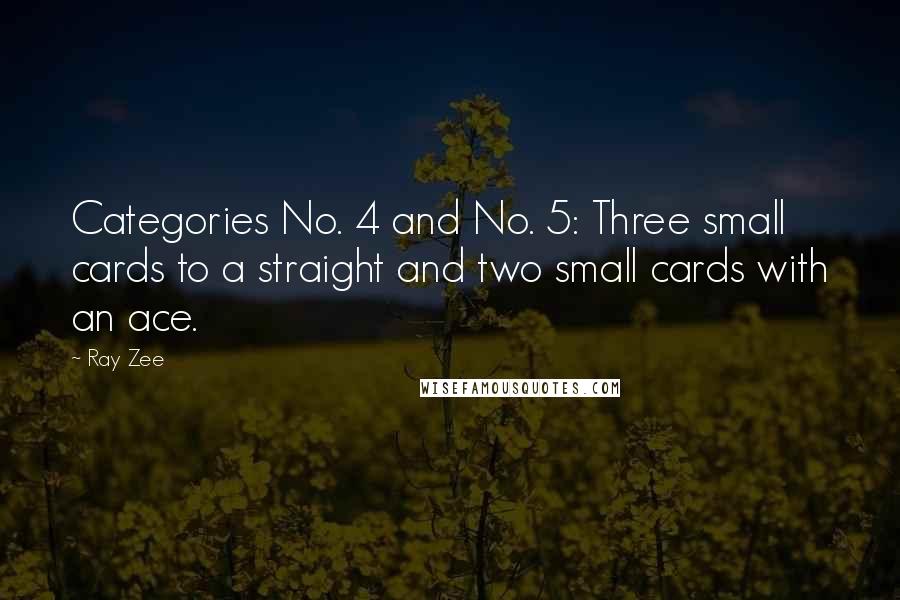 Ray Zee Quotes: Categories No. 4 and No. 5: Three small cards to a straight and two small cards with an ace.