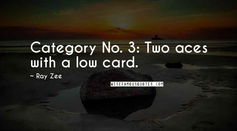 Ray Zee Quotes: Category No. 3: Two aces with a low card.