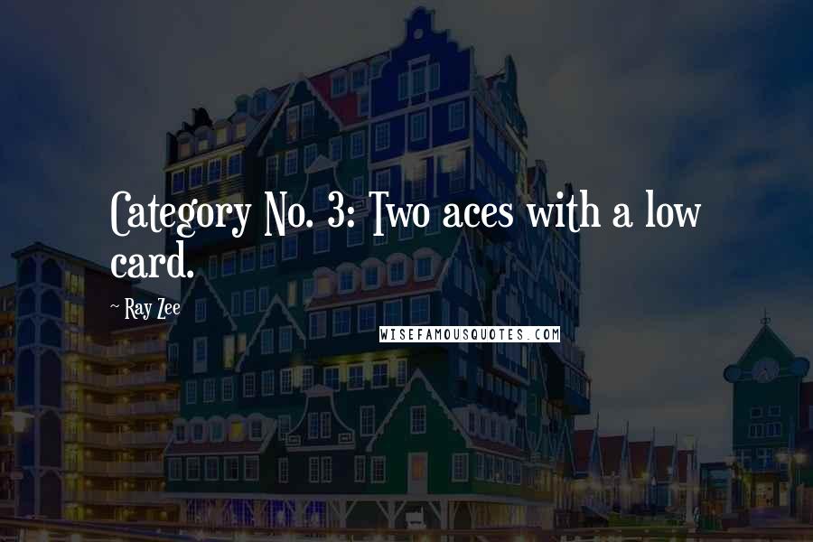 Ray Zee Quotes: Category No. 3: Two aces with a low card.