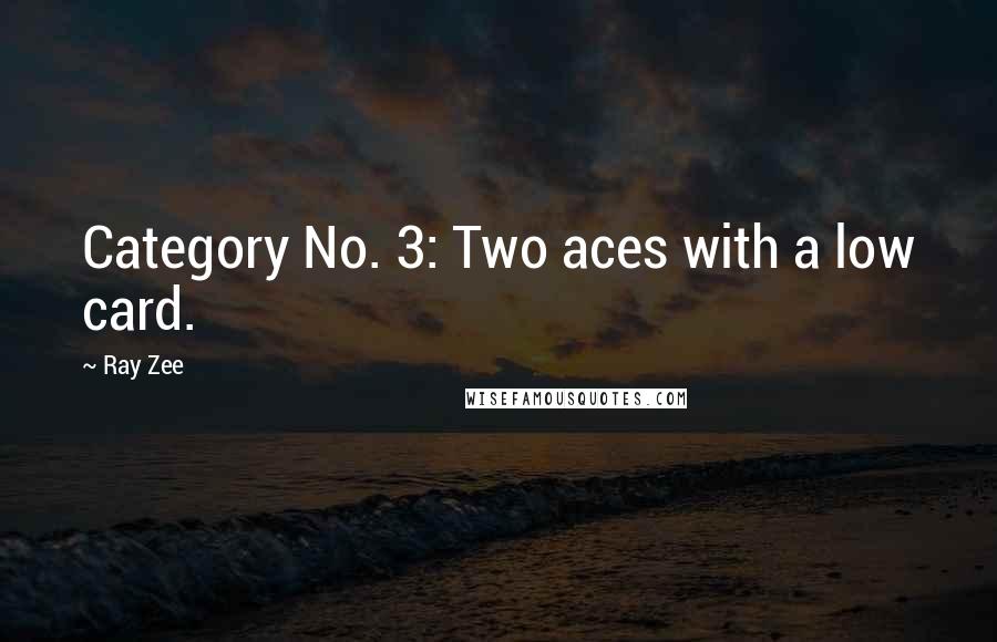 Ray Zee Quotes: Category No. 3: Two aces with a low card.