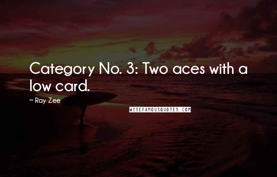 Ray Zee Quotes: Category No. 3: Two aces with a low card.