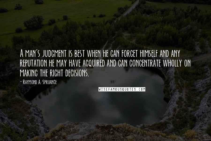 Raymond A. Spruance Quotes: A man's judgment is best when he can forget ...