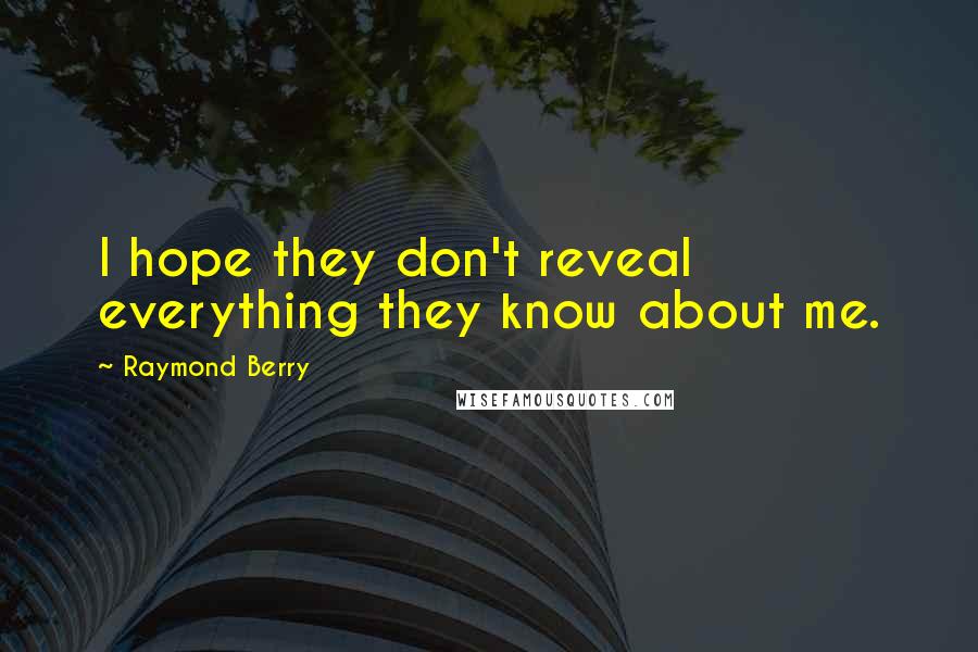 Raymond Berry Quotes: I hope they don't reveal everything they know about me.