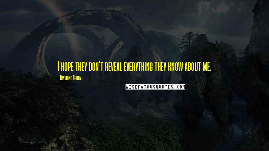 Raymond Berry Quotes: I hope they don't reveal everything they know about me.