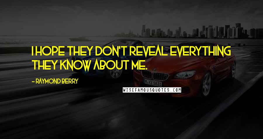 Raymond Berry Quotes: I hope they don't reveal everything they know about me.