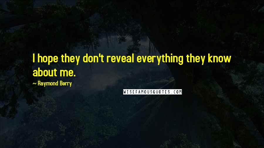 Raymond Berry Quotes: I hope they don't reveal everything they know about me.