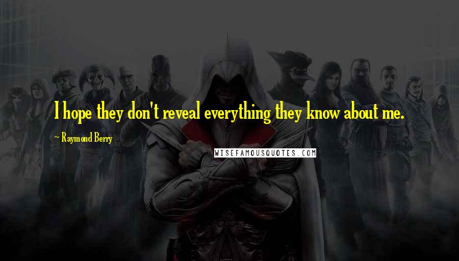Raymond Berry Quotes: I hope they don't reveal everything they know about me.