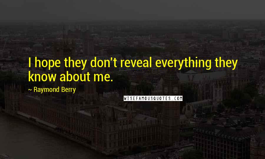 Raymond Berry Quotes: I hope they don't reveal everything they know about me.