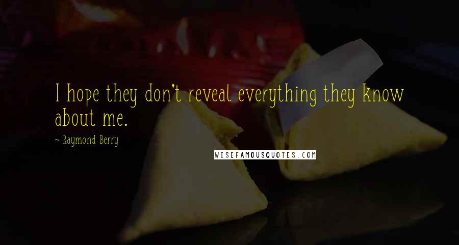 Raymond Berry Quotes: I hope they don't reveal everything they know about me.