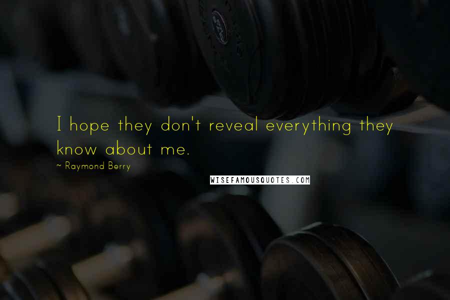 Raymond Berry Quotes: I hope they don't reveal everything they know about me.
