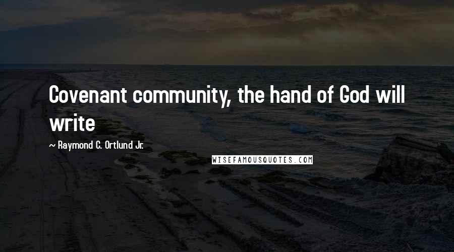 Raymond C. Ortlund Jr. Quotes: Covenant community, the hand of God will write