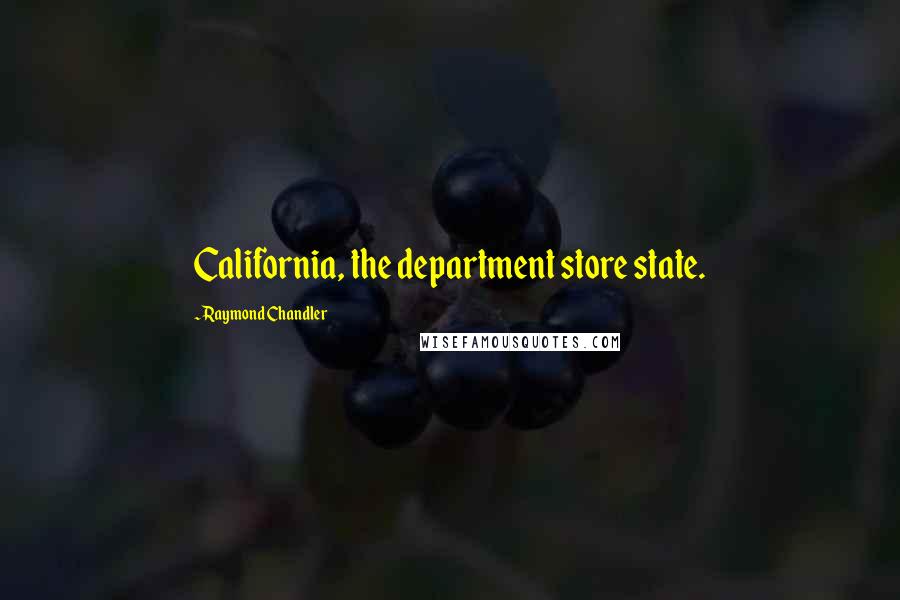 Raymond Chandler Quotes: California, the department store state.