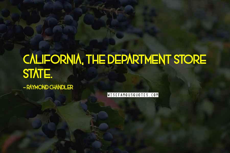 Raymond Chandler Quotes: California, the department store state.