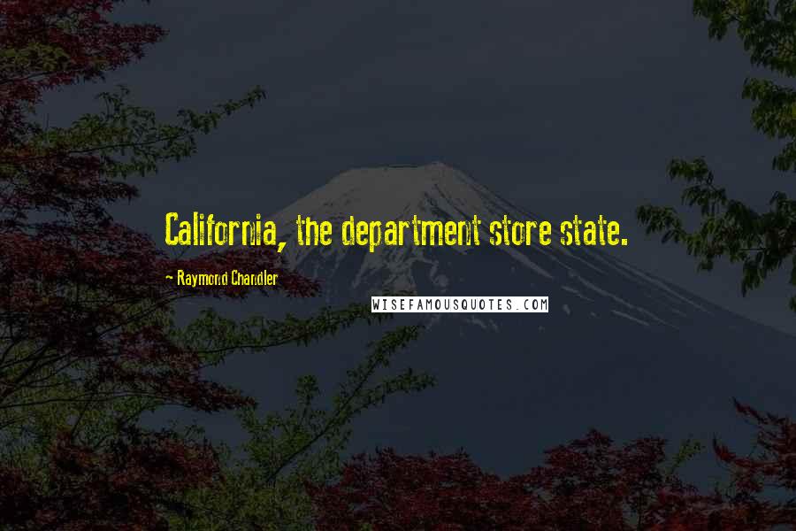 Raymond Chandler Quotes: California, the department store state.