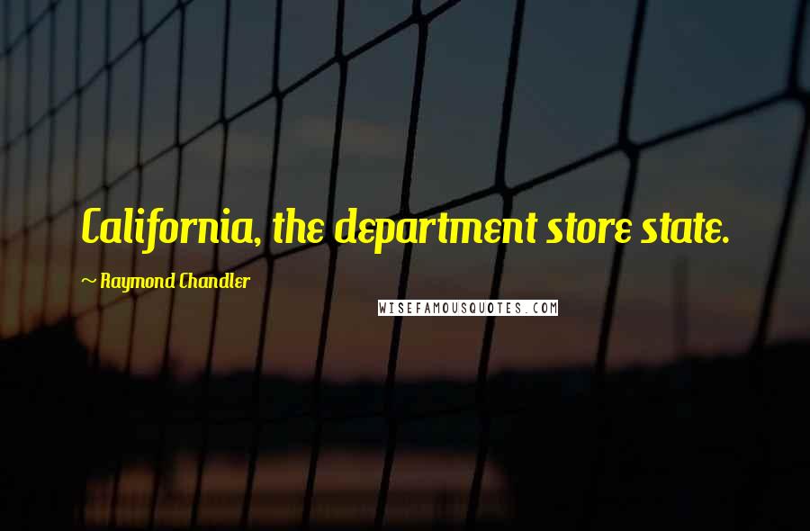 Raymond Chandler Quotes: California, the department store state.