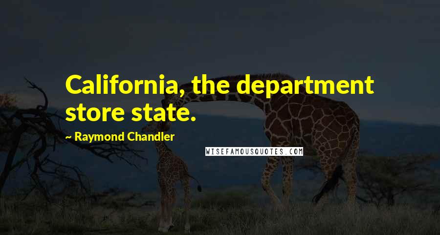 Raymond Chandler Quotes: California, the department store state.