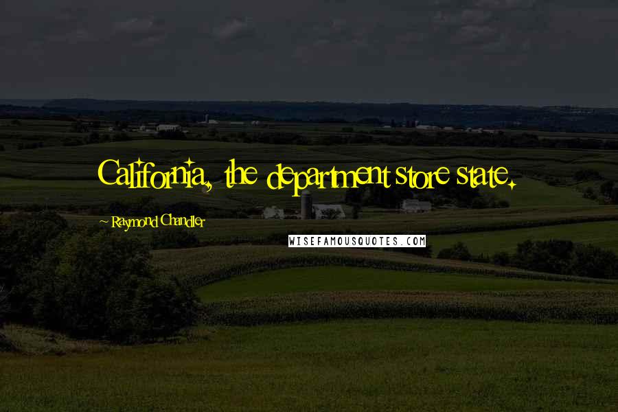 Raymond Chandler Quotes: California, the department store state.