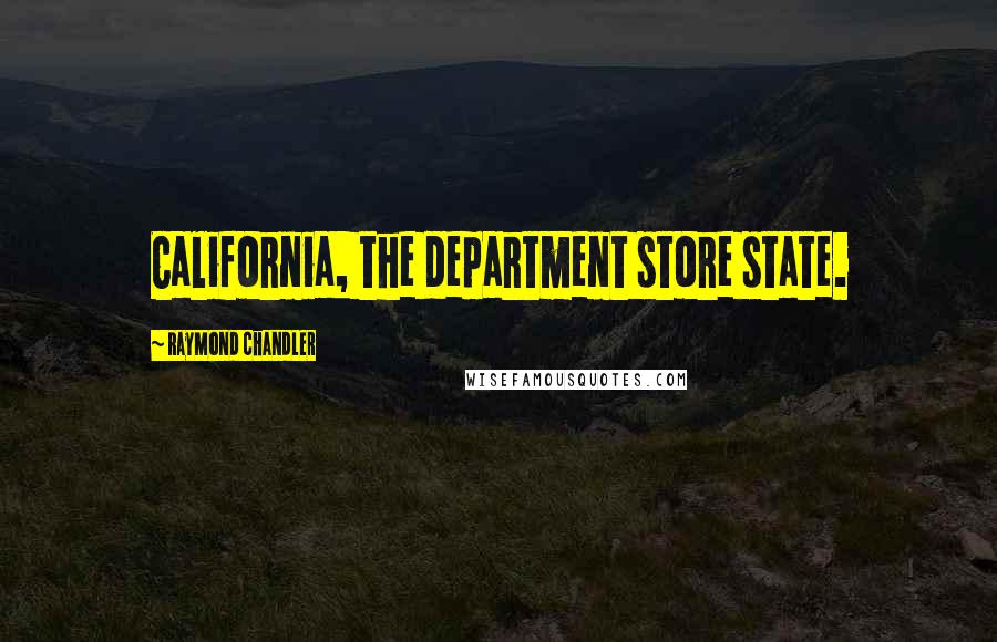 Raymond Chandler Quotes: California, the department store state.