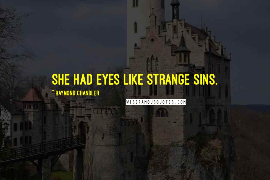 Raymond Chandler Quotes: She had eyes like strange sins.