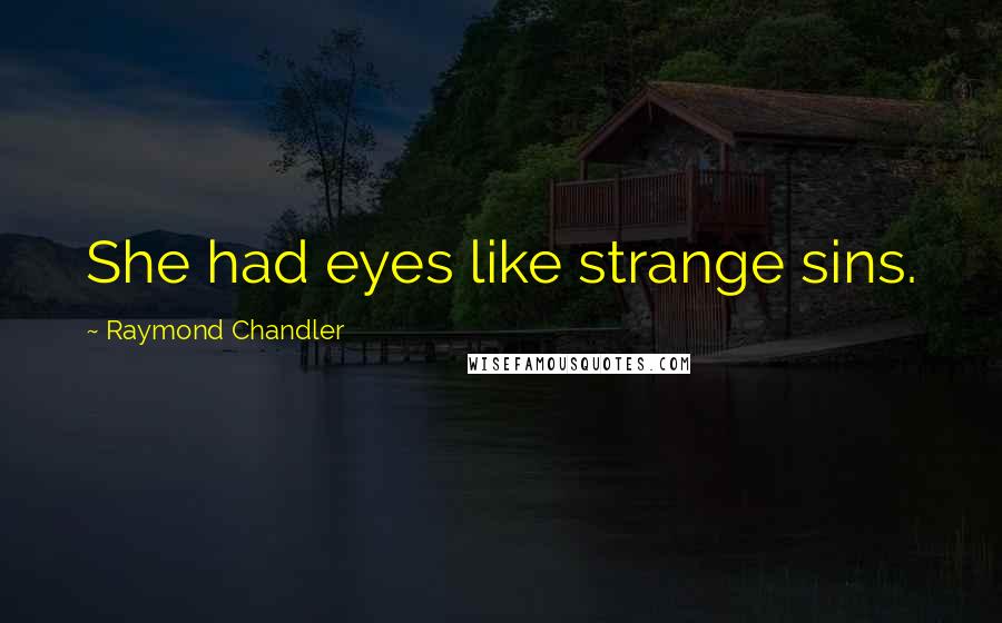 Raymond Chandler Quotes: She had eyes like strange sins.