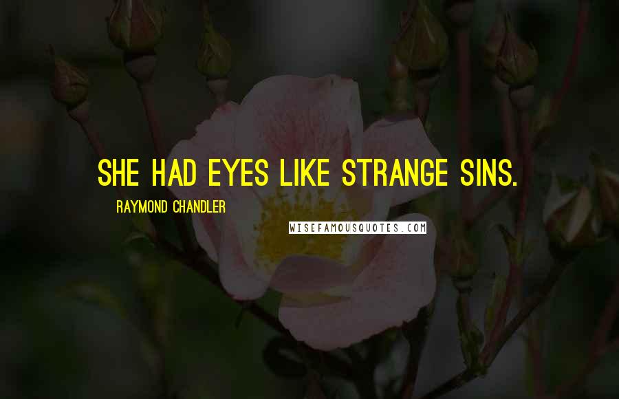 Raymond Chandler Quotes: She had eyes like strange sins.